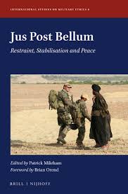 Jus Post Bellum. Restraint, Stabilisation and Peace Jus Post Bellum. Restraint, Stabilisation and Peace